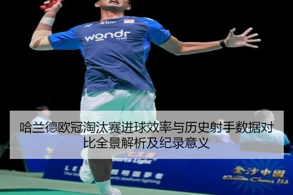 哈兰德欧冠淘汰赛进球效率与历史射手数据对比全景解析及纪录意义